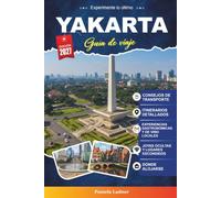 Guía de viaje Yakarta 2027: Tu planificador de vacaciones para personas de dentro con las princi-pales atracciones, cosas que hacer, lugares culturales, hoteles, restau-rantes y joyas ocultas