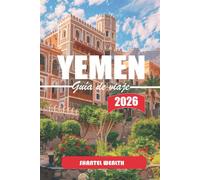 GUÍA DE VIAJE YEMEN 2026: Caminando por siglos de historia, artesanía local y los ritmos de la vida en las ciudades y pueblos de Yemen