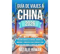 GUÍA DE VIAJES A CHINA 2026: Descubre maravillas antiguas, maravillas modernas y consejos de viaje esenciales para un viaje inolvidable a través del mundo.
