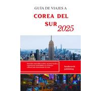 GUÍA DE VIAJES A COREA DEL SUR 2025: Descubra maravillas ocultas, secretos locales y experiencias inolvidables en el destino cultural más emocionante de Asia.