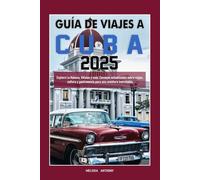 GUÍA DE VIAJES A CUBA 2025: Explora La Habana, Viñales y más: Consejos actualizados sobre viajes, cultura y gastronomía para una aventura inolvidable.