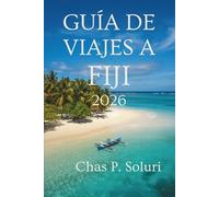 GUÍA DE VIAJES A FIJI 2026: Aventuras isleñas, cultura y tesoros ocultos en el corazón del Pacífico Sur