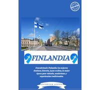 GUÍA DE VIAJES A FINLANDIA 2025: Descubriendo Finlandia: los mejores destinos, historia, joyas ocultas, la mejor época para visitarla, senderismo y experiencias tradicionales.