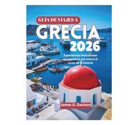 GUÍA DE VIAJES A GRECIA 2026: Experiencias inolvidables en una tierra que marcó el curso de la historia