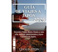GUÍA DE VIAJES A JAPÓN 2026: Descubre Tokio, Kioto, Osaka y más allá: cultura, gastronomía y joyas ocultas de Japón.