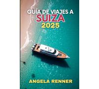 GUÍA DE VIAJES A SUIZA 2025: ACTIVIDADES PARA REALIZAR Y AVENTURAS SEGURAS