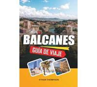 GUÍA DE VIAJES BALCANES 2026: Ciudades medievales, costas adriáticas, aventuras en la montaña, herencia otomana y joyas europeas ocultas