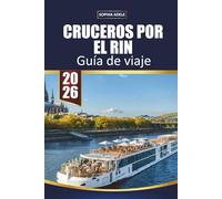 GUÍA DE VIAJES CRUCEROS POR EL RIN 2026: Castillos del Romántico Rin, cruceros por valles escénicos, pueblos en viñedos, paseos históricos por la ... en la orilla y itinerarios fluviales fáciles