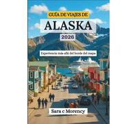 GUÍA DE VIAJES DE ALASKA 2026: Experiencia más allá del borde del mapa