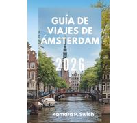 GUÍA DE VIAJES DE ÁMSTERDAM 2026: "La Venecia del Norte: Descubre una ciudad de canales"