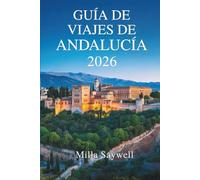 GUÍA DE VIAJES DE ANDALUCÍA 2026: Sol, alma e historia en el sur de España