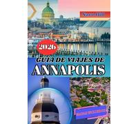 GUÍA DE VIAJES DE ANNAPOLIS 2026: Tu guía completa de viaje a Annapolis 2026: Donde el encanto colonial se encuentra con la aventura costera