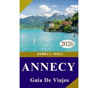 GUÍA DE VIAJES DE ANNECY 2026: Lagos, Alpes y aventuras inolvidables te esperan.