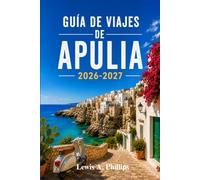 Guía de viajes de Apulia 2026-2027: Descubre los trulli de Alberobello, la Lecce barroca, las maravillas costeras, la auténtica gastronomía y los ... consejos de expertos e itinerarios prácticos