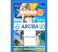 GUÍA DE VIAJES DE ARUBA 2025-2026: Descubriendo Aruba: Los mejores lugares para visitar, la mejor época para ir, hoteles, requisitos de visa, consejos de transporte y mucho más.