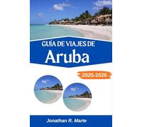 GUÍA DE VIAJES DE ARUBA 2025-2026: Explorando senderos costeros, sabores tropicales y maravillas isleñas