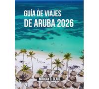GUÍA DE VIAJES DE ARUBA 2026: La Guía De Viaje Definitiva Para Playas, Cultura, Gastronomía Y Aventuras