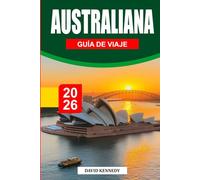 GUÍA DE VIAJES DE AUSTRALIA 2026: Descubre Sídney, Melbourne, la Gran Barrera de Coral, aventuras en el Outback, viajes panorámicos por carretera, ... culturales y consejos esenciales de viaje