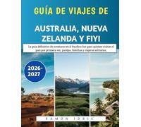 Guía De Viajes De Australia, Nueva Zelanda Y Fiyi 2026-2027: La guía definitiva de aventuras en el Pacífico Sur para quienes visitan el país por primera vez, parejas, familias y viajeros solitarios.
