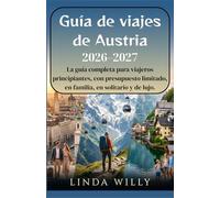 Guia de viajes de Austria 2026-2027: La guía completa para viajeros principiantes, con presupuesto limitado, en familia, en solitario y de lujo.