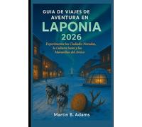 Guía de Viajes de Aventura en Laponia 2026: Experimenta las Ciudades Nevadas, la Cultura Sami y las Maravillas del Ártico