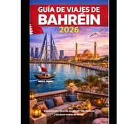 GUÍA DE VIAJES DE BAHRÉIN 2026: Explora la rica historia, el estilo de vida moderno y las joyas ocultas de Baréin. (The Global Explorer Travel Guide Series 2026)