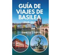 GUÍA DE VIAJES DE BASILEA 2025-2026: Un viaje a través de la cultura y la innovación en Suiza