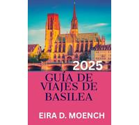 GUÍA DE VIAJES DE BASILEA 2025: "¡Un viaje completo a través de la joya oculta de Europa!"