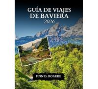 GUÍA DE VIAJES DE BAVIERA 2026: Descubre Múnich, los Alpes, castillos de cuento de hadas y tradiciones bávaras atemporales