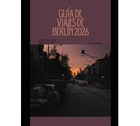 GUÍA DE VIAJES DE BERLÍN 2026: Una guía práctica y actualizada para quienes viajan por primera vez y para quienes regresan: 32 (The Global Explorer Travel Guide Series 2026)