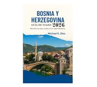 GUÍA DE VIAJES DE BOSNIA Y HERZEGOVINA 2026: Descubre las joyas ocultas de los Alpes Dináricos