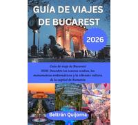 GUÍA DE VIAJES DE BUCAREST 2026: Guía de viaje de Bucarest 2026: Descubre los tesoros ocultos, los monumentos emblemáticos y la vibrante cultura de la capital de Rumania