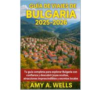 GUÍA DE VIAJES DE BULGARIA 2025-2026: Tu guía completa para explorar Bulgaria con confianza y descubrir joyas ocultas, atracciones imprescindibles y secretos locales.