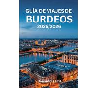 GUÍA DE VIAJES DE BURDEOS 2025/2026: Más allá de la botella: una exploración inmersiva de Burdeos