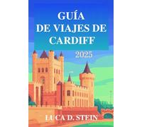 GUÍA DE VIAJES DE CARDIFF 2025: ¡Descubra el rico patrimonio y la vibrante cultura de Gales!