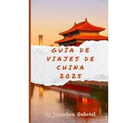 Guía de viajes de China 2025: Explora maravillas antiguas y modernas: itinerarios completos, consejos de viaje y perspectivas culturales para un viaje inolvidable.