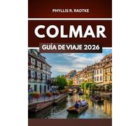 GUÍA DE VIAJES DE COLMAR 2026: “Donde la historia susurra y la aventura aguarda en cada esquina”