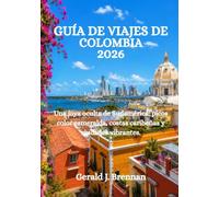 GUÍA DE VIAJES DE COLOMBIA 2026: Una joya oculta de Sudamérica: picos color esmeralda, costas caribeñas y ciudades vibrantes.