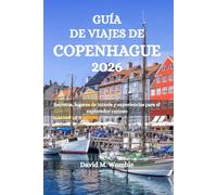GUÍA DE VIAJES DE COPENHAGUE 2026: Secretos, lugares de interés y experiencias para el explorador curioso