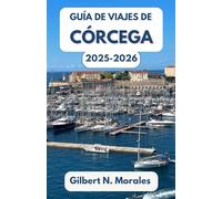 GUÍA DE VIAJES DE CÓRCEGA 2025/2026: Pasee por acantilados soleados, senderos salvajes y una cultura mediterránea atemporal