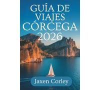 GUÍA DE VIAJES DE CÓRCEGA 2026: Un viaje completo por la encantadora isla de Francia.