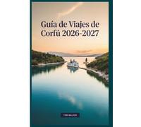 Guía de Viajes de Corfú 2026-2027: La guía esencial del casco antiguo de Corfú, el Palacio de Aquilley, Paleokastritsa, la Isla del Ratón, el Canal ... con mapas, presupuestos e itinerarios