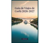 Guía de Viajes de Corfú 2026-2027: La guía esencial del casco antiguo de Corfú, el Palacio de Aquilley, Paleokastritsa, la Isla del Ratón, el Canal ... con mapas, presupuestos e itinerarios