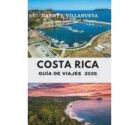 GUÍA DE VIAJES DE COSTA RICA 2026: Explora el corazón de las maravillas naturales y la vibrante cultura de Centroamérica, desde las selvas tropicales hasta las costas bañadas por el sol y más allá