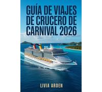 GUÍA DE VIAJES DE CRUCERO DE CARNIVAL 2026: Todo lo que necesitas saber para planificar tu aventura perfecta: itinerarios, consejos a bordo y destinos imprescindibles