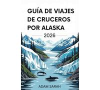 GUÍA DE VIAJES DE CRUCEROS POR ALASKA 2026: Descubre lo mejor de la última frontera: principales atracciones, rutas panorámicas, aventuras en la naturaleza y secretos locales.