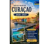 Guía de viajes de Curazao 2026-2027: Vive Willemstad, Handelskade, el Puente Queen Emma, el Parque Nacional Christoffel, Shete Boka, Cas Abao, Playa ... en islas para visitantes primerizos