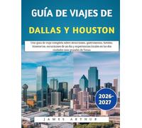 Guía De Viajes De Dallas Y Houston 2026-2027: Una guía de viaje completa sobre atracciones, gastronomía, hoteles, itinerarios, excursiones de un día y ... en las dos ciudades más grandes de Texas.