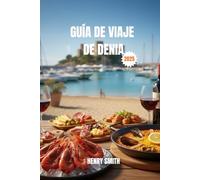 GUÍA DE VIAJES DE DENIA 2025: DESCUBRE EL PARAÍSO ESCONDIDO DE LA COSTA BLANCA, RICO EN AVENTURA, CULTURA Y MAGIA MEDITERRÁNEA