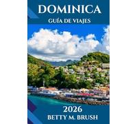 GUÍA DE VIAJES DE DOMINICA 2026: Un viaje de inmersión profunda en la belleza salvaje, la cultura y las aventuras inolvidables de la isla natural.